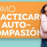 Mejorando la autoamabilidad: consejos para ser compasivo contigo mismo